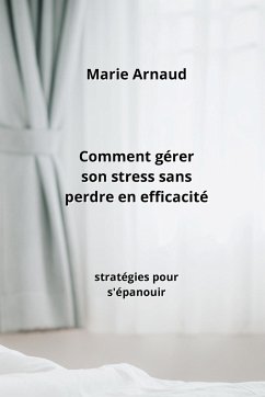 Comment gérer son stress sans perdre en efficacité - Arnaud, Marie