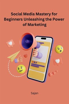 Social Media Mastery for Beginners Unleashing the Power of Marketing - Sajan