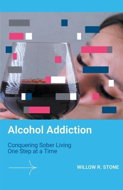 Alcohol Addiction: Conquering Sober Living One Step at a Time - Stone, Willow R.