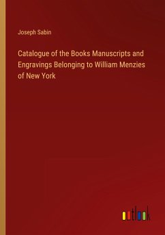 Catalogue of the Books Manuscripts and Engravings Belonging to William Menzies of New York