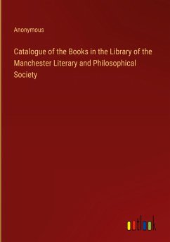 Catalogue of the Books in the Library of the Manchester Literary and Philosophical Society - Anonymous