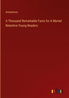 A Thousand Remarkable Facts for A Myriad Retentive Young Readers - Anonymous