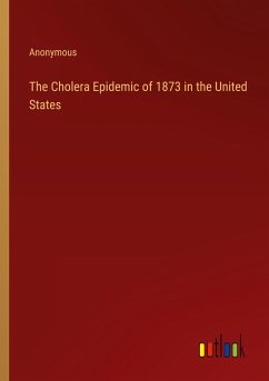 The Cholera Epidemic of 1873 in the United States - Anonymous