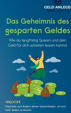 Das Geheimnis des gesparten Geldes - aber richtig, Geld anlegen