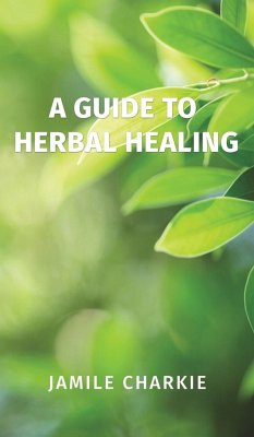 A Guide to Herbal Healing - Charkie, Jamile