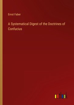 A Systematical Digest of the Doctrines of Confucius - Faber, Ernst