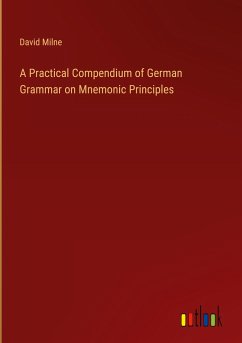 A Practical Compendium of German Grammar on Mnemonic Principles - Milne, David