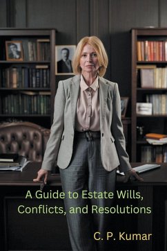 A Guide to Estate Wills, Conflicts, and Resolutions - Kumar, C. P.