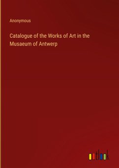 Catalogue of the Works of Art in the Musaeum of Antwerp - Anonymous