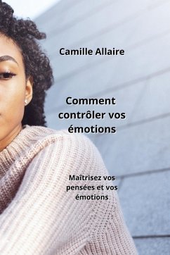 Comment contrôler vos émotions - Allaire, Camille