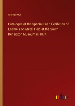 Catalogue of the Special Loan Exhibition of Enamels on Metal Held at the South Kensigton Museum in 1874