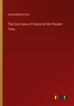 The Civil Laws of France to the Present Time - Aird, David Mitchell