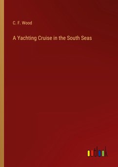 A Yachting Cruise in the South Seas - Wood, C. F.