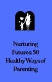 Nurturing Futures: 50 Ways of Healthy Parenting (eBook, ePUB)