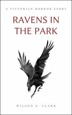 Ravens in the Park (A Victorian Horror Story) (eBook, ePUB) - Clark, Wilson E.