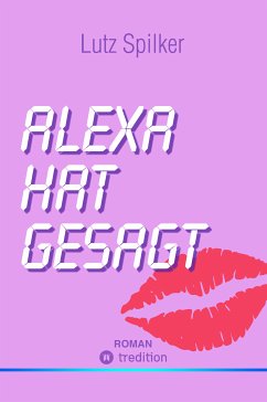 Alexa hat gesagt (eBook, ePUB) - Spilker, Lutz