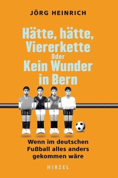 Hätte, hätte Viererkette oder Kein Wunder von Bern (eBook, PDF) - Heinrich, Jörg