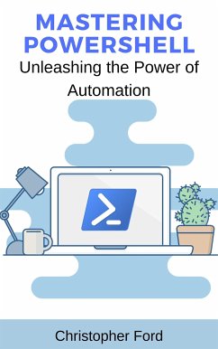 Mastering PowerShell: Unleashing the Power of Automation (eBook, ePUB) - Ford, Christopher