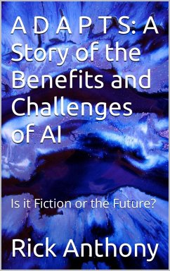 A D A P T S: A Story of the Benefits and Challenges of AI - Is it Fiction or the Future? (eBook, ePUB) - Anthony, Rick