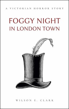 Foggy Night in London Town (A Victorian Horror Story) (eBook, ePUB) - Clark, Wilson E.
