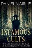 Infamous Cults: The Life and Crimes of Cult Leaders and Their Followers (Infamous Crimes, #1) (eBook, ePUB)