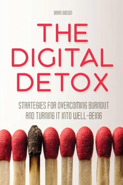 The Digital Detox Strategies for Overcoming Burnout and Turning It into Well-being (eBook, ePUB) - Gibson, Brian