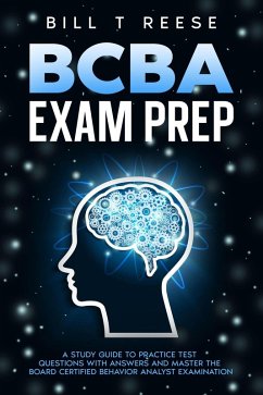 BCBA Exam Prep A Study Guide to Practice Test Questions With Answers and Master the Board Certified Behavior Analyst Examination (eBook, ePUB) - Reese, Bill T