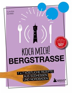 Koch mich! Bergstraße - Mit dem Lieblingsrezept von Ingrid Noll. Kochbuch. 7 x 7 köstliche Rezepte aus Südhessen und Nordbaden - Schmid, Claudia