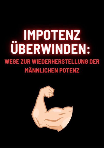 Impotenz überwinden: Wege zur Wiederherstellung der männlichen Potenz (eBook, ePUB) Impotenz überwinden: Wege zur Wiederherstellung der männlichen Potenz (eBook, ePUB)