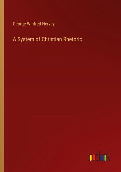 A System of Christian Rhetoric - Hervey, George Winfred