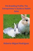 Pet Breeding Profits: The Entrepreneur's Guide to Rabbit Sales (eBook, ePUB)