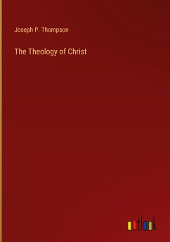 The Theology of Christ - Thompson, Joseph P.