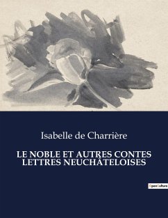 LE NOBLE ET AUTRES CONTES LETTRES NEUCHÂTELOISES - De Charrière, Isabelle