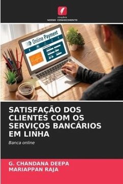 SATISFAÇÃO DOS CLIENTES COM OS SERVIÇOS BANCÁRIOS EM LINHA - CHANDANA DEEPA, G.;Raja, Mariappan