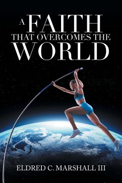 A Faith That Overcomes the World - Marshall III, Eldred C. A Faith That Overcomes the World - Marshall III, Eldred C.