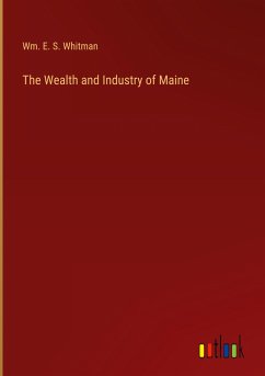 The Wealth and Industry of Maine - Whitman, Wm. E. S.