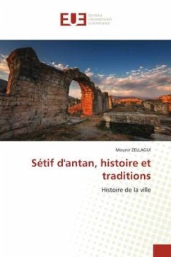 Sétif d'antan, histoire et traditions - ZELLAGUI, Mounir