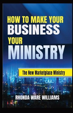 HOW TO MAKE YOUR BUSINESS YOUR MINISTRY - Ware Williams, Rhonda