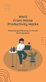 Work From Home Productivity Hacks: Maximizing Efficiency in Virtual Environments (eBook, ePUB)