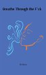 Breathe Through the F^ck - Bild 1
