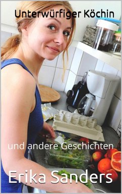 Unterwürfiger Köchin und andere Geschichten (Herrschaft und erotische Unterwerfung, #7) (eBook, ePUB) - Sanders, Erika