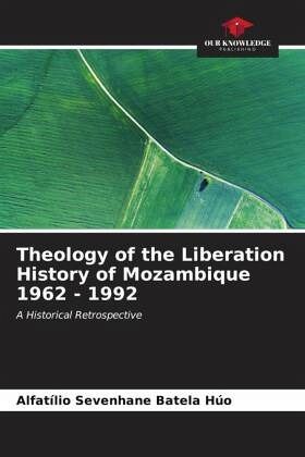 Theology of the Liberation History of Mozambique 1962 - 1992 Theology of the Liberation History of Mozambique 1962 - 1992