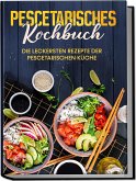 Pescetarisches Kochbuch: Die leckersten Rezepte der pescetarischen Küche - inkl. Fingerfood, Snacks & Poke Bowls für Pescetarier