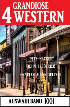 4 Grandiose Western Auswahlband 1001 (eBook, ePUB) - Hackett, Pete; Frederick, John; Seltzer, Charles Alden