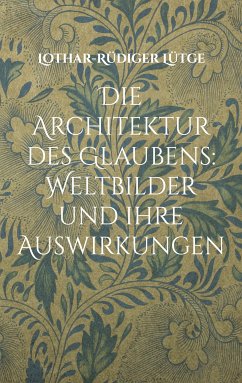 Die Architektur des Glaubens: Weltbilder und ihre Auswirkungen (eBook, ePUB)