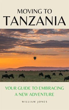 Moving to Tanzania: Your Guide to Embracing a New Adventure (eBook, ePUB) - Jones, William