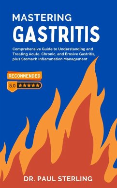 Cover Mastering Gastritis: Comprehensive Guide to Understanding and Treating Acute, Chronic, and Erosive Gastritis, plus Stomach Inflammation Management (The Comprehensive Health Series) (eBook, ePUB)