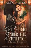 How to Get Caught Under the Mistletoe: A Lady's Guide (eBook, ePUB)