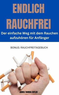 ENDLICH RAUCHFREI Der einfache Weg mit dem Rauchen aufzuhören für Anfänger (eBook, ePUB) - Batler, James Thomas