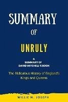 Summary of Unruly By David Mitchell: The Ridiculous History of England's Kings and Queens (eBook, ePUB) - Joseph, Willie M.